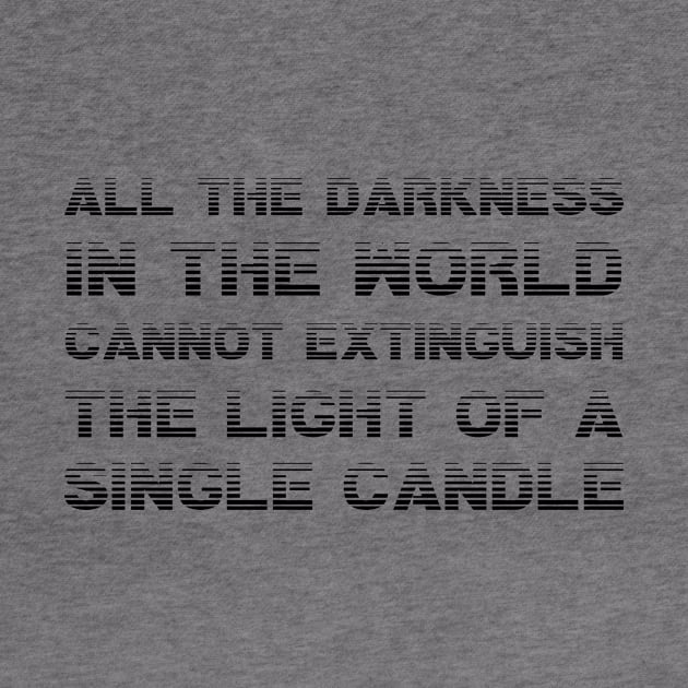 All The Darkness In The World Cannot Extinguish The Light Of A Single Candle black by QuotesInMerchandise